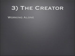 3) The Creator
Working Alone
 