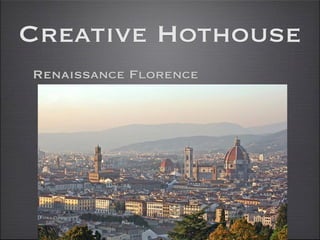 Creative Hothouse
Renaissance Florence
 