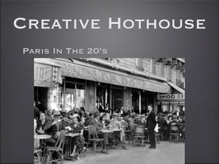 Creative Hothouse
Paris In The 20’s
 