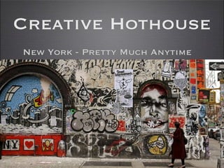 Creative Hothouse
New York - Pretty Much Anytime
 