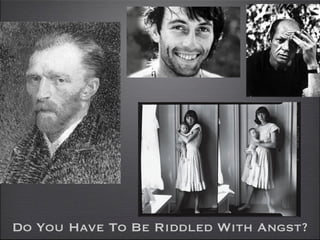 Do You Have To Be Riddled With Angst?
 