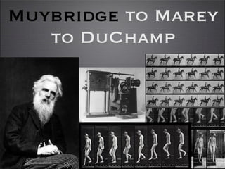 Muybridge to Marey
   to DuChamp
 
