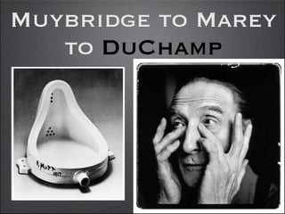 Muybridge to Marey
   to DuChamp
 