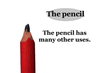 The pencil has many other uses. The   pencil 