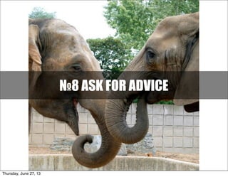 №8 ASK FOR ADVICE
Thursday, June 27, 13
 