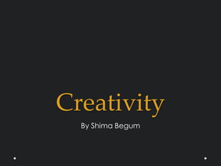 Creativity
By Shima Begum

 