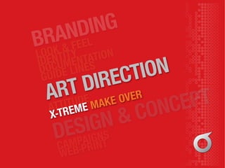 LOOK & FEEL
ATTITUDE
X-TREME MAKE OVERART DIRECTION
BRANDING
CAMPAIGNS
WEB-PRINT
DESIGN & CONCEPT
IDENTITY
DOCUMENTATION
GUIDE LINES
 