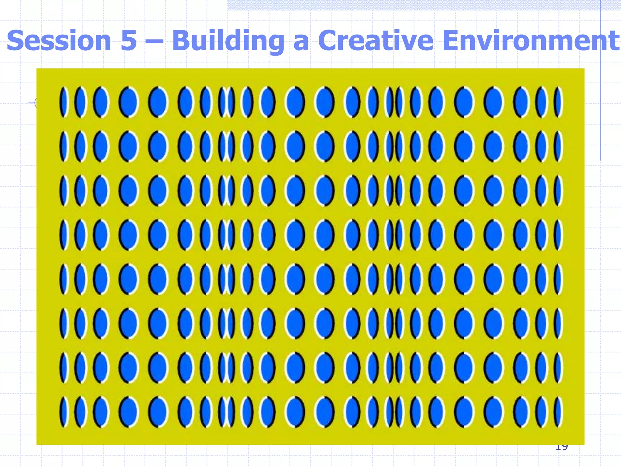 Session 5 – Building a Creative Environment 
19 
 
