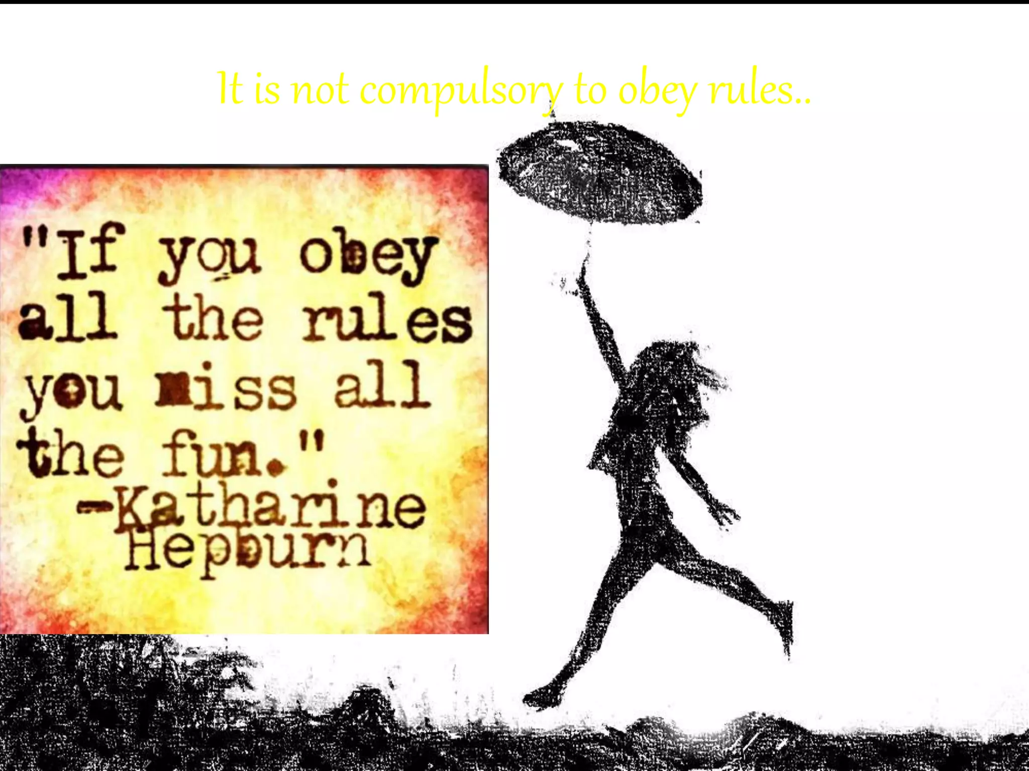 It is not compulsory to obey rules..
 