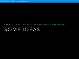 S O M E W O R D S O F W I S D O M
• Don’t feel you have to have climbed Mount Everest in
order to have a story to share! Losing your house keys,
having a snake come into your house, having a bad
dream and worrying about your grandmother are
perfect subjects
Nik Peachey | Head of Learning - EnglishUp
- A N D R E W W R I G H T
 