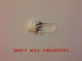 DON’T KILL CREATIVITY…