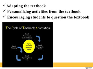 Adapting the textbook
 Personalizing activities from the textbook
 Encouraging students to question the textbook
 