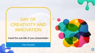 Free Template
DAY OF
CREATIVITY AND
INNOVATION
Insert the sub title of your presentation
slidesppt.net
 