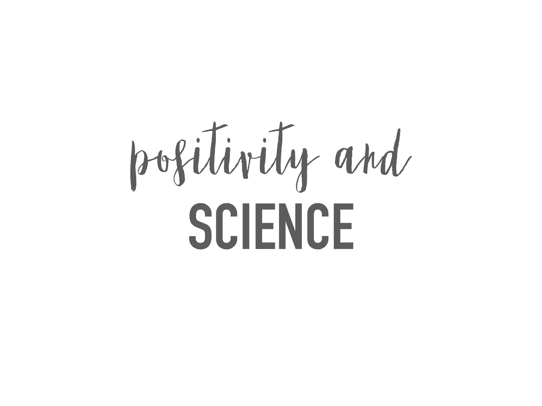 SCIENCE
positivity and
 