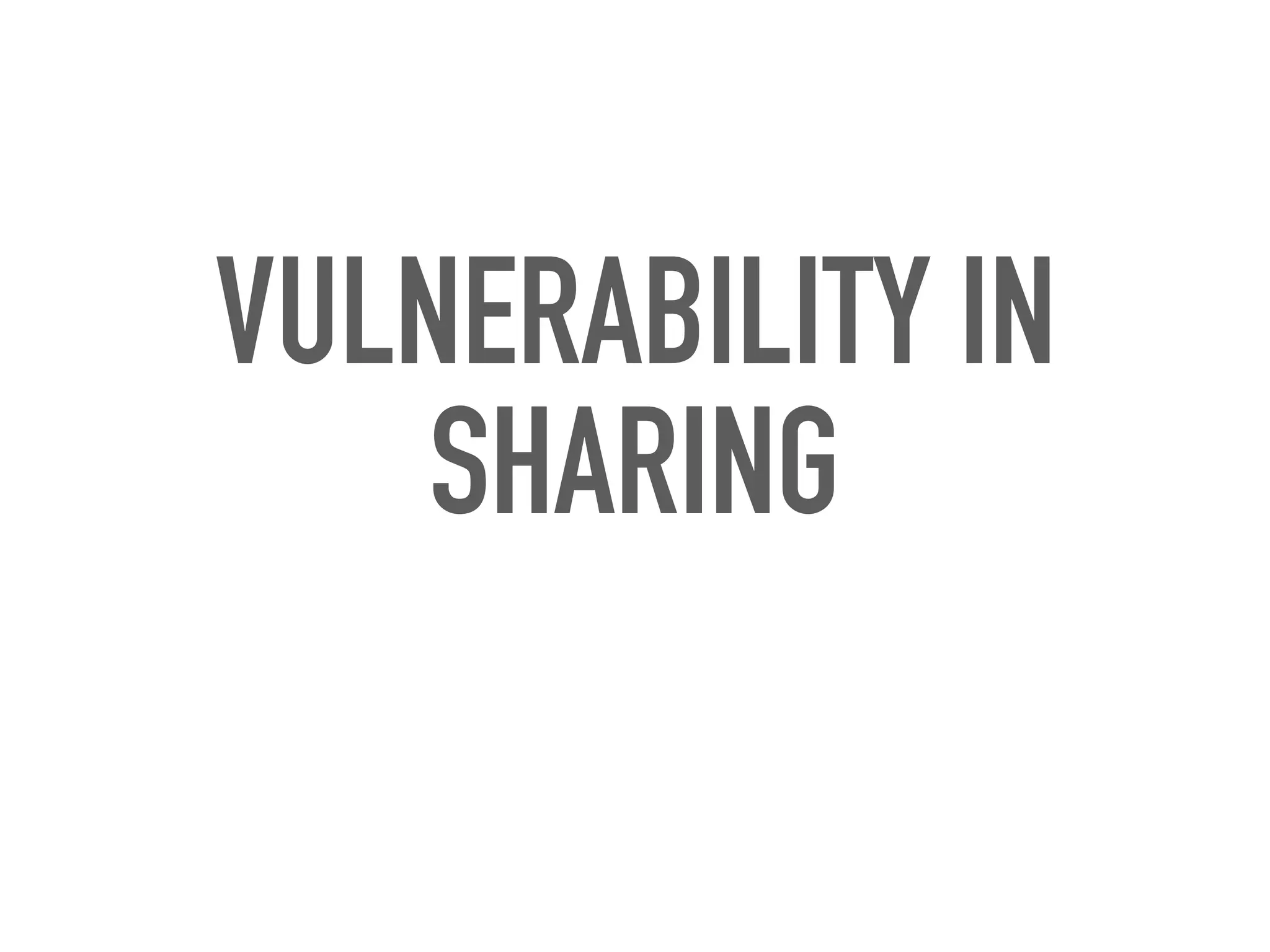 VULNERABILITY IN
SHARING
 