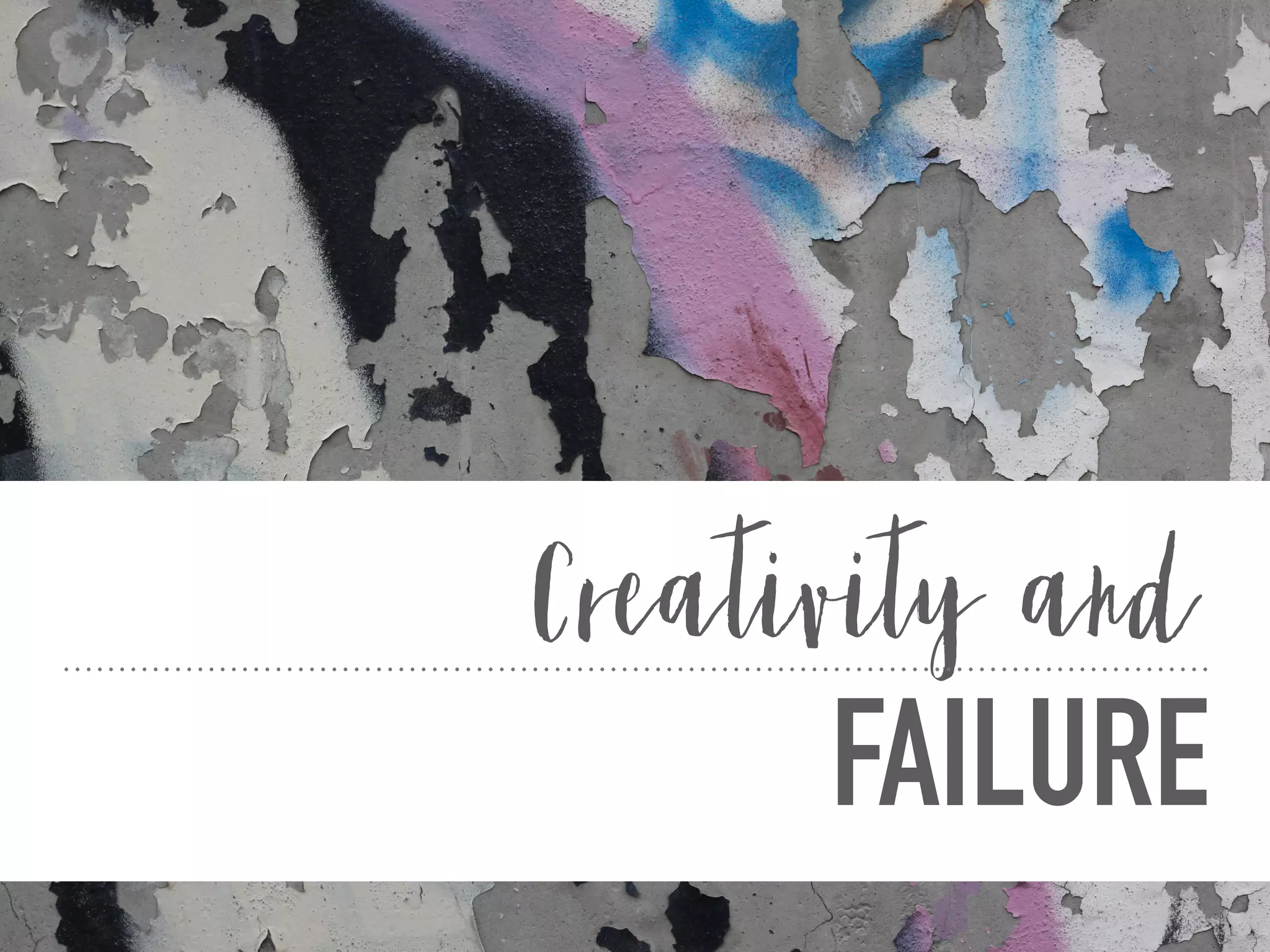 FAILURE
Creativity and
 
