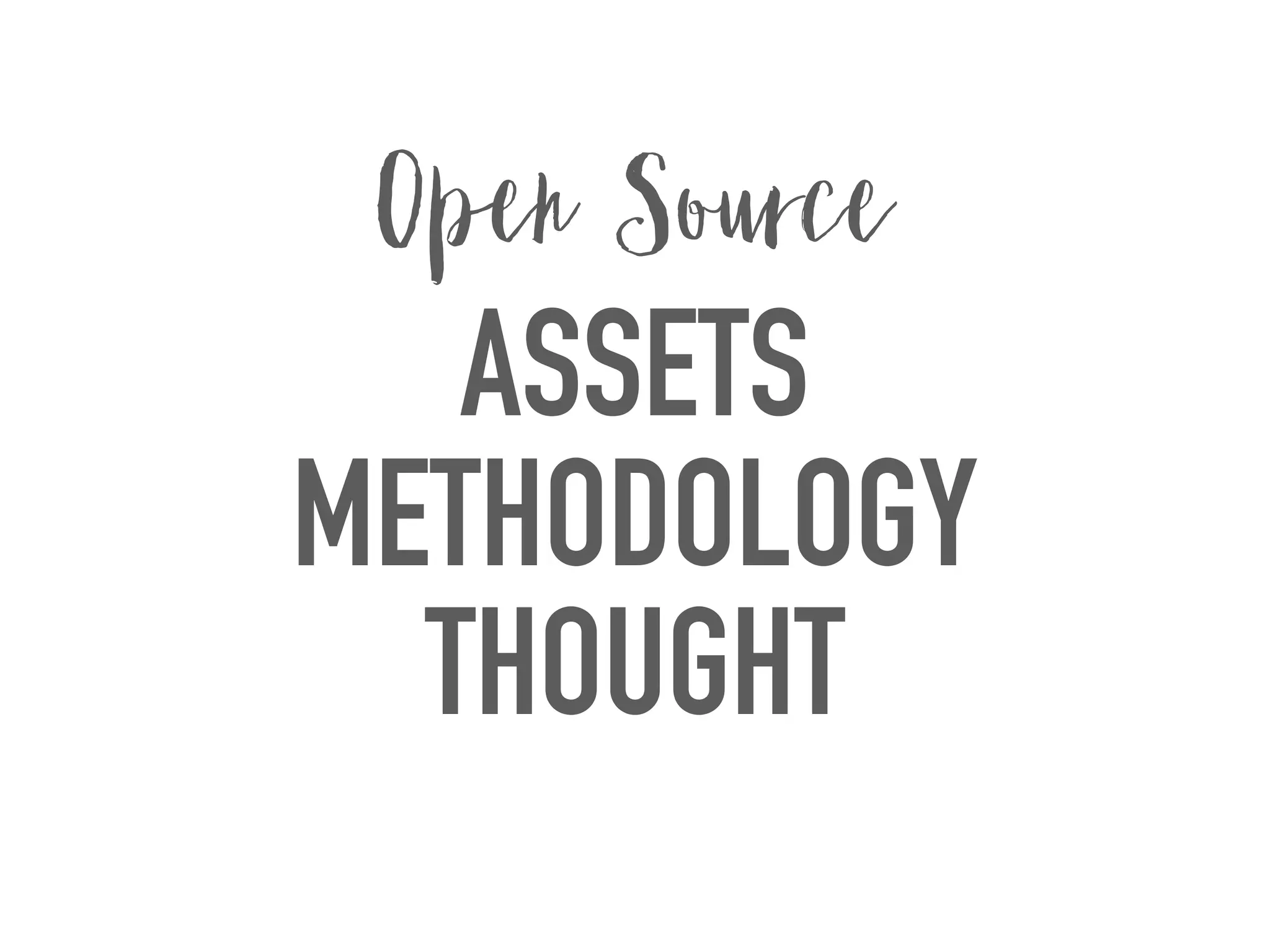ASSETS
METHODOLOGY
THOUGHT
Open Source
 