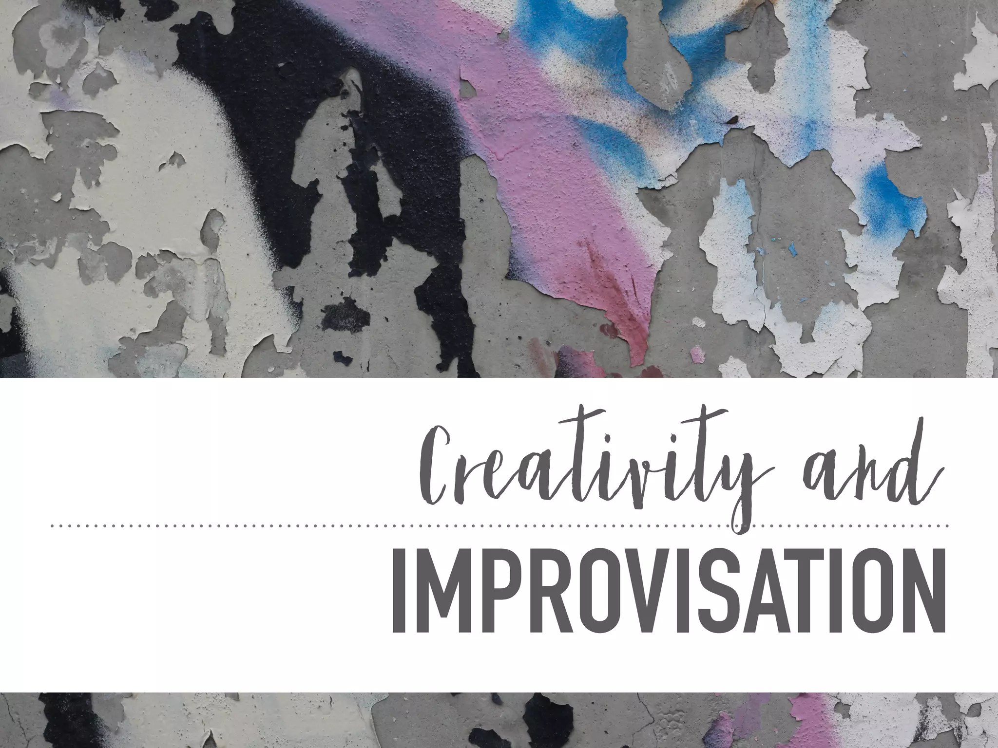 IMPROVISATION
Creativity and
 