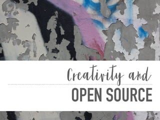 OPEN SOURCE
Creativity and
 