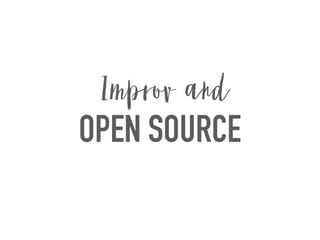 OPEN SOURCE
Improv and
 