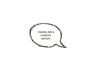 I totally AM a
creative
person
 