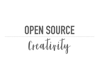 OPEN SOURCE
Creativity
 