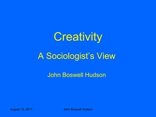 Creativity A Sociologist’s View John Boswell Hudson 
