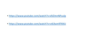 • https://www.youtube.com/watch?v=dVZmnNPuvlg
• https://www.youtube.com/watch?v=vtEAxm9TKKU
 