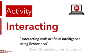 Interacting
Activity
“Interacting	with	artificial	intelligence
 
using	Reface	app”
[Take a Screenshot of the instructions]
 