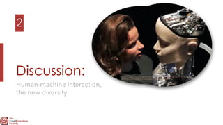 2
Discussion:
Human-machine interaction,
 
the new diversity
https://images.theconversation.com/files/383612/original/file-20210210-15-1prhpew.jpg?
ixlib=rb-1.1.0&q=45&auto=format&w=1200&h=900.0&fit=crop
 