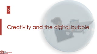 3
Creativity and the digital bubble
 