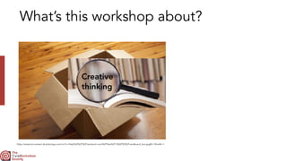 What’s this workshop about?
https://external-content.duckduckgo.com/iu/?u=http%3A%2F%2Fstockarch.com%2Ffiles%2F16%2F02%2Fcardboard_box.jpg&f=1&nofb=1
Creative
 
thinking
 