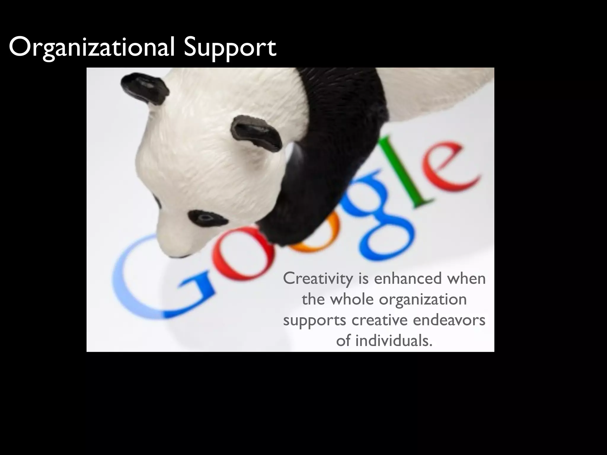 Organizational Support
Creativity is enhanced when
the whole organization
supports creative endeavors
of individuals.