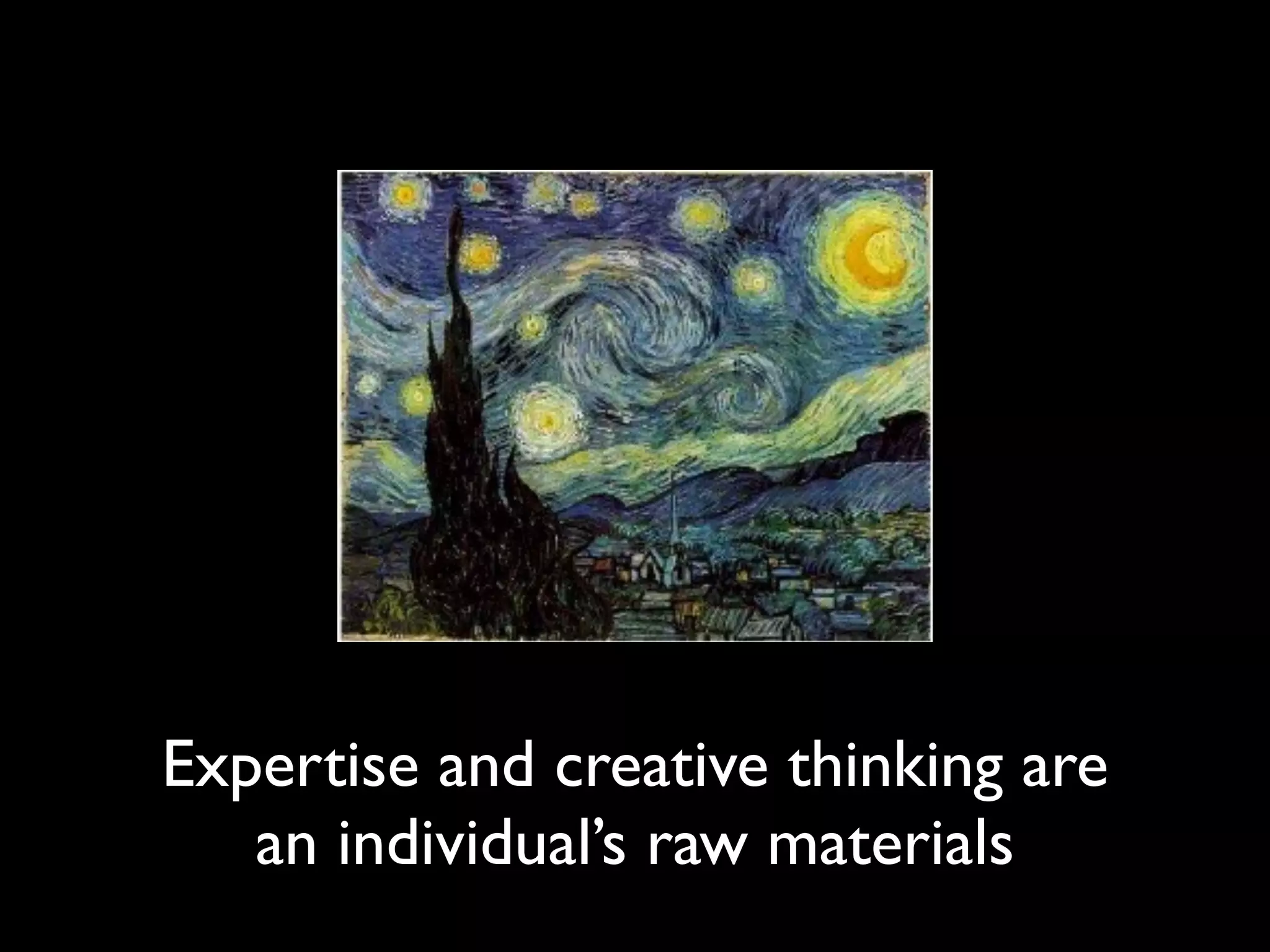 Expertise and creative thinking are
an individual’s raw materials