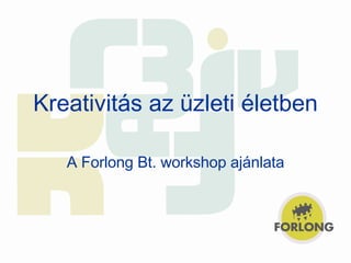 Kreativitás az üzleti életben A Forlong Bt. workshop ajánlata 