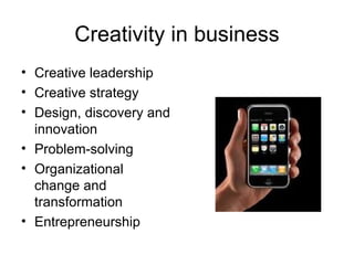 Creativity in business Creative leadership Creative strategy Design, discovery and innovation Problem-solving Organizational change and transformation Entrepreneurship 