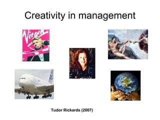 Creativity in management Tudor Rickards (2007) 