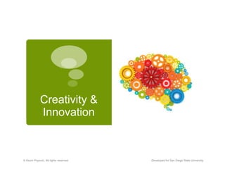 Creativity &
Innovation
© Kevin Popović. All rights reserved. Developed for San Diego State University
 