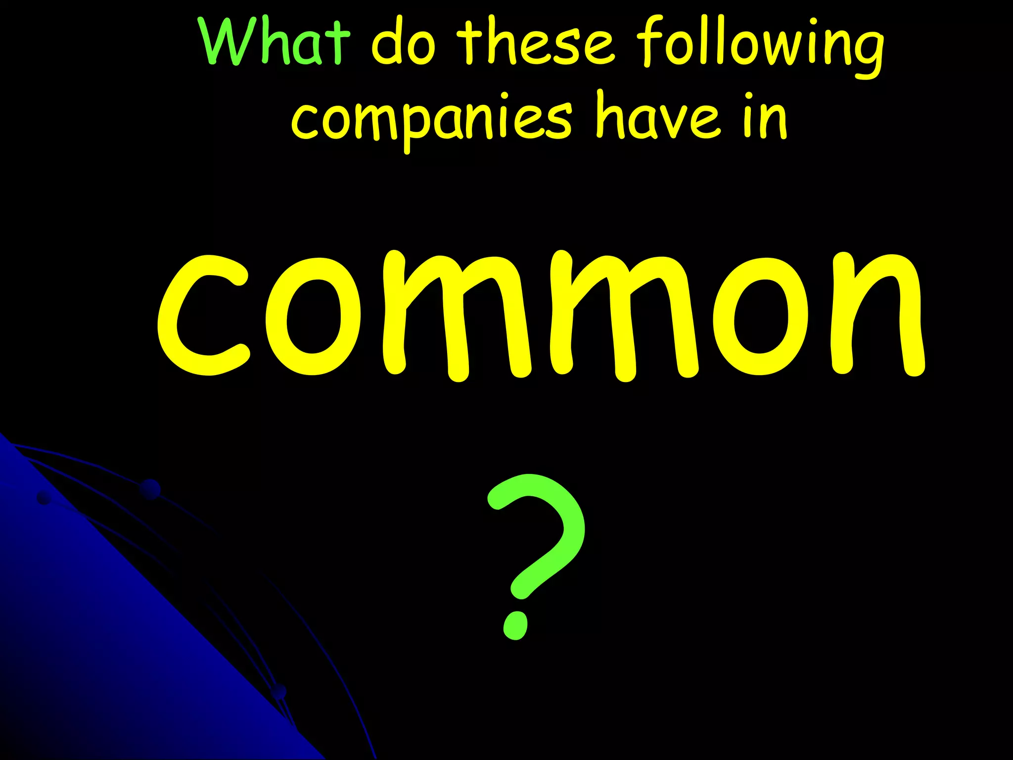 What   do these following companies have in   common ? 