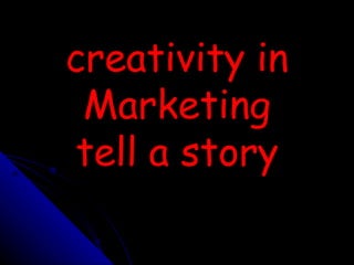 creativity in Marketing tell a story 