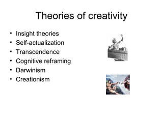 Theories of creativity Insight theories  Self-actualization  Transcendence  Cognitive reframing Darwinism Creationism 