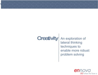 Creativity An exploration of lateral thinking techniques to enable more robust problem solving 