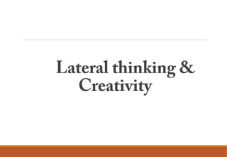 Lateral thinking &
Creativity
 