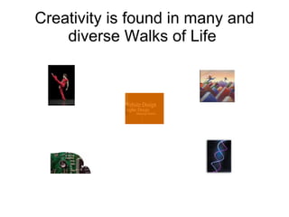 Creativity is found in many and diverse Walks of Life  