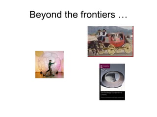 Beyond the frontiers … 