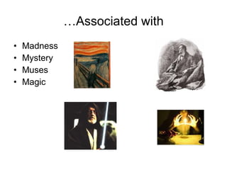 … Associated with Madness Mystery Muses Magic 