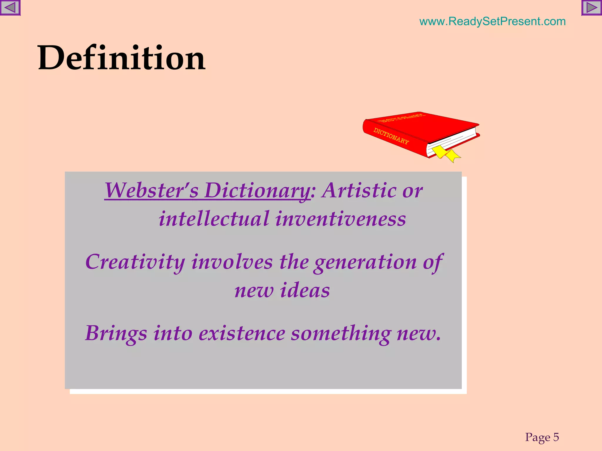 Webster’s Dictionary : Artistic or intellectual inventiveness Creativity involves the generation of new ideas Brings into existence something new. Definition 