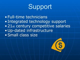 Support Full-time technicians Integrated technology support 21 st  century competitive salaries Up-dated infrastructure Small class size    