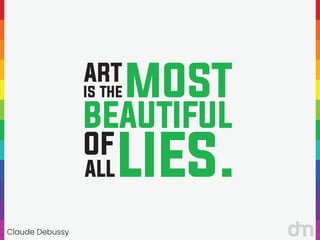 Claude Debussy
“
“
ART
IS THE MOST
BEAUTIFUL
OF
LIES.
ALL
 