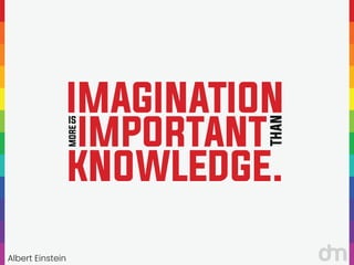 “
IMAGINATION
IMPORTANT
THAN
KNOWLEDGE.
IS
MORE
“
Albert Einstein
 